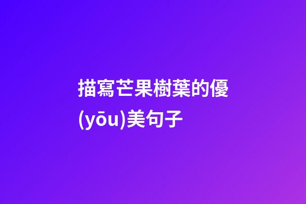 描寫芒果樹葉的優(yōu)美句子