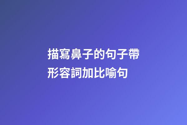 描寫鼻子的句子帶形容詞加比喻句