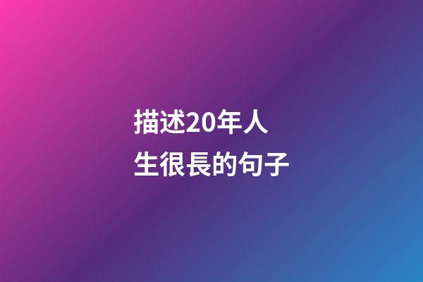 描述20年人生很長的句子