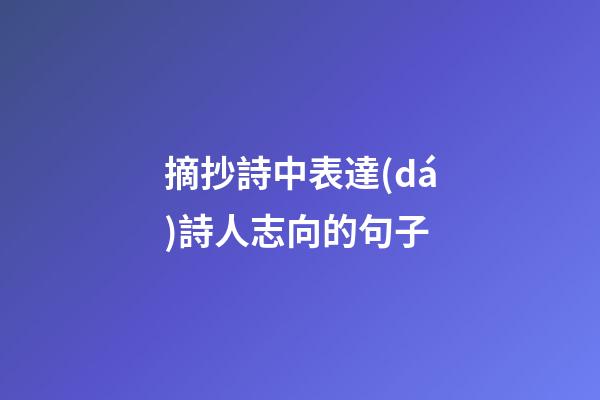 摘抄詩中表達(dá)詩人志向的句子