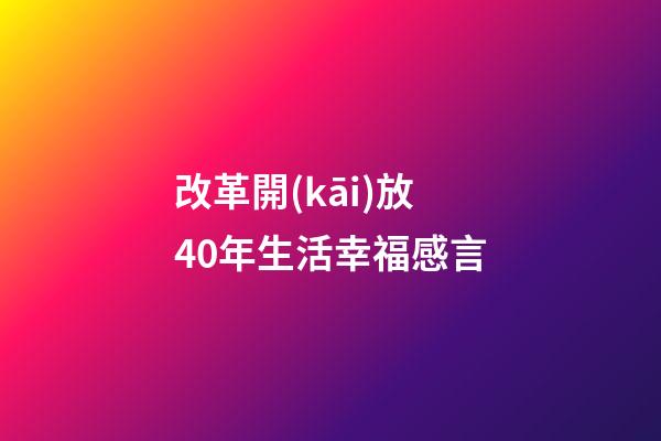 改革開(kāi)放40年生活幸福感言