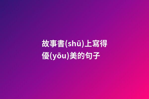 故事書(shū)上寫得優(yōu)美的句子