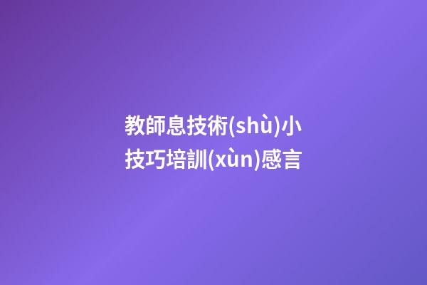 教師息技術(shù)小技巧培訓(xùn)感言