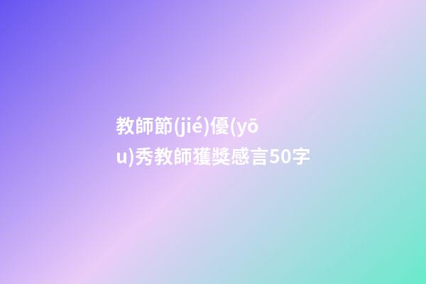 教師節(jié)優(yōu)秀教師獲獎感言50字