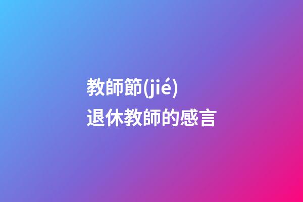 教師節(jié)退休教師的感言