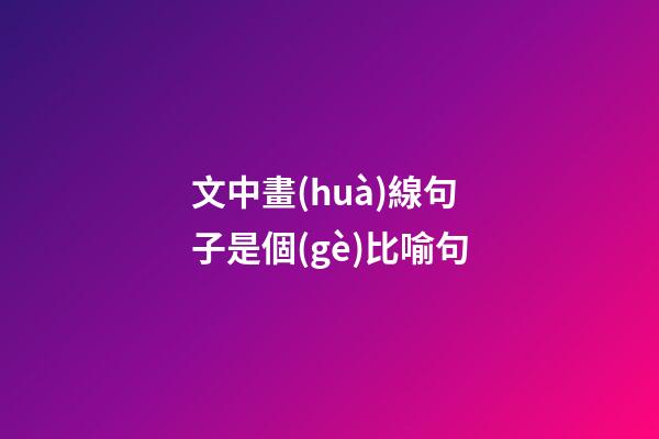 文中畫(huà)線句子是個(gè)比喻句