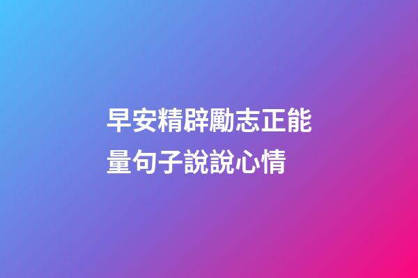 早安精辟勵志正能量句子說說心情