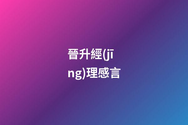 晉升經(jīng)理感言