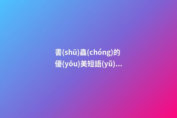 書(shū)蟲(chóng)的優(yōu)美短語(yǔ)句子段落