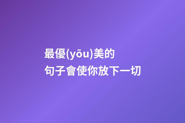 最優(yōu)美的句子會使你放下一切