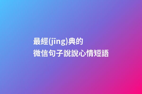 最經(jīng)典的微信句子說說心情短語