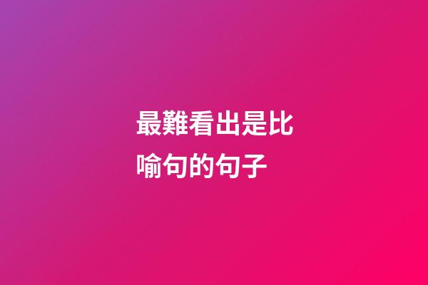 最難看出是比喻句的句子