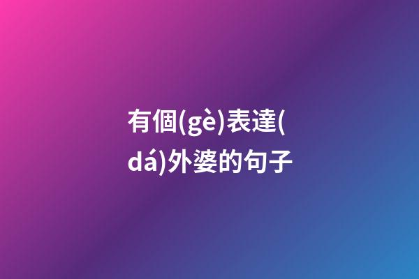 有個(gè)表達(dá)外婆的句子