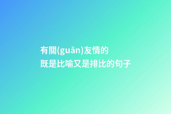 有關(guān)友情的既是比喻又是排比的句子