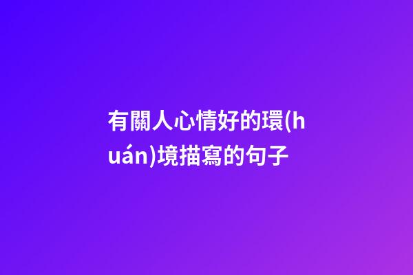 有關人心情好的環(huán)境描寫的句子