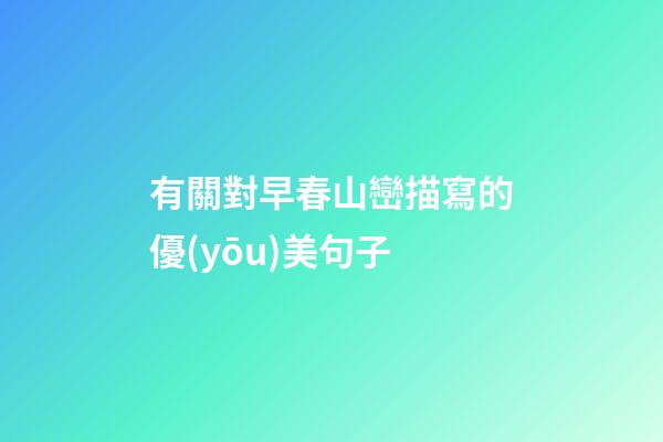 有關對早春山巒描寫的優(yōu)美句子