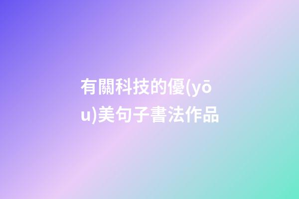 有關科技的優(yōu)美句子書法作品