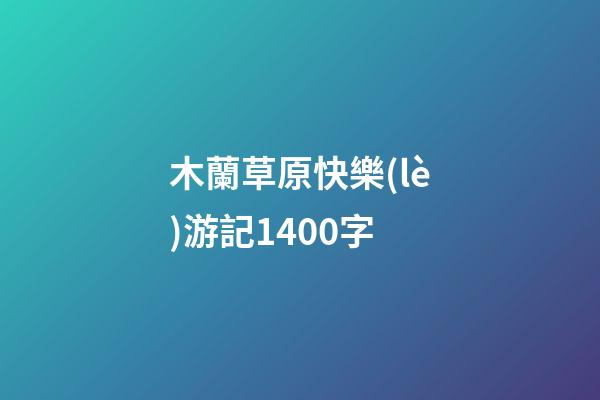 木蘭草原快樂(lè)游記1400字