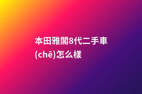 本田雅閣8代二手車(chē)怎么樣