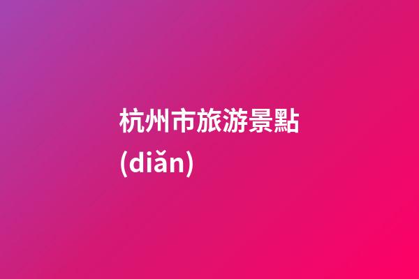 杭州市旅游景點(diǎn)