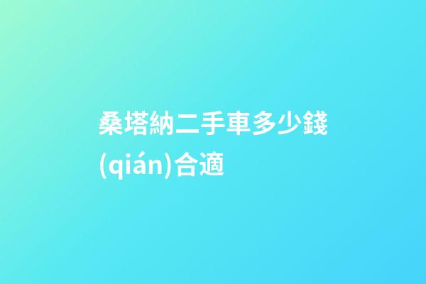 桑塔納二手車多少錢(qián)合適