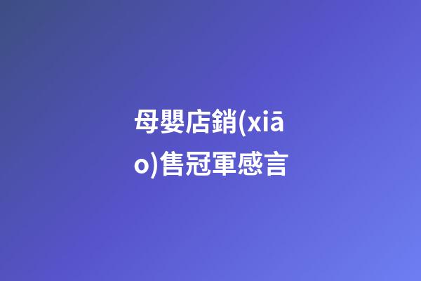 母嬰店銷(xiāo)售冠軍感言