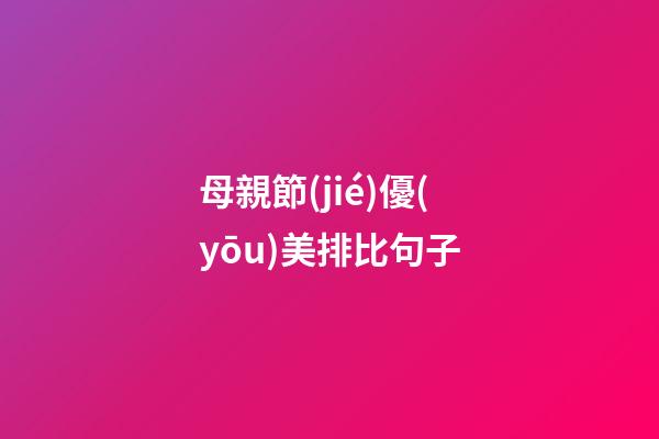 母親節(jié)優(yōu)美排比句子