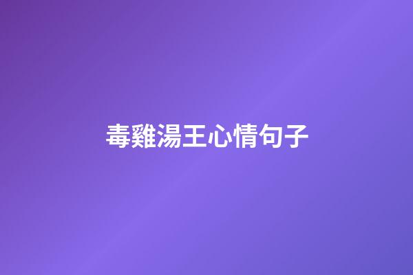 毒雞湯王心情句子