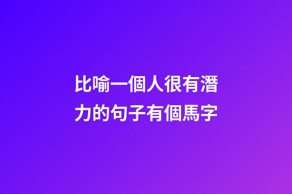 比喻一個人很有潛力的句子有個馬字