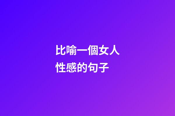 比喻一個女人性感的句子