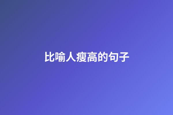 比喻人瘦高的句子