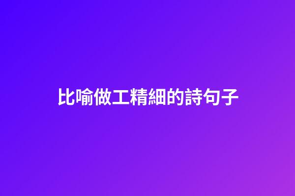 比喻做工精細的詩句子