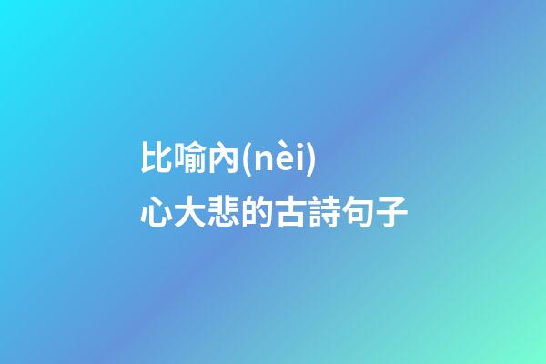 比喻內(nèi)心大悲的古詩句子