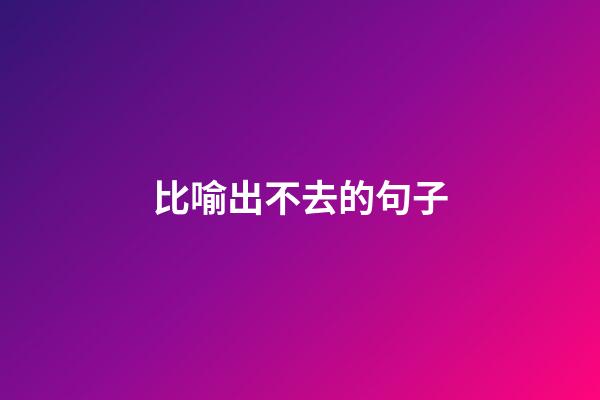 比喻出不去的句子