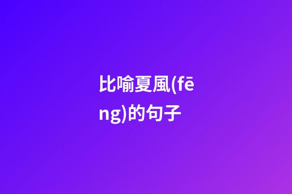 比喻夏風(fēng)的句子