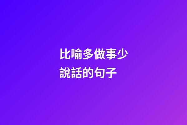 比喻多做事少說話的句子