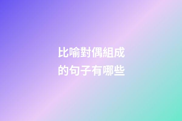 比喻對偶組成的句子有哪些