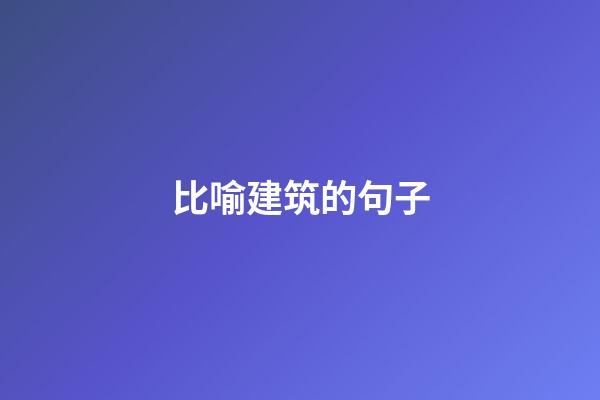 比喻建筑的句子