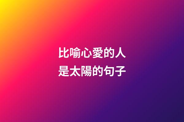 比喻心愛的人是太陽的句子