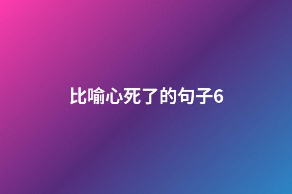 比喻心死了的句子6