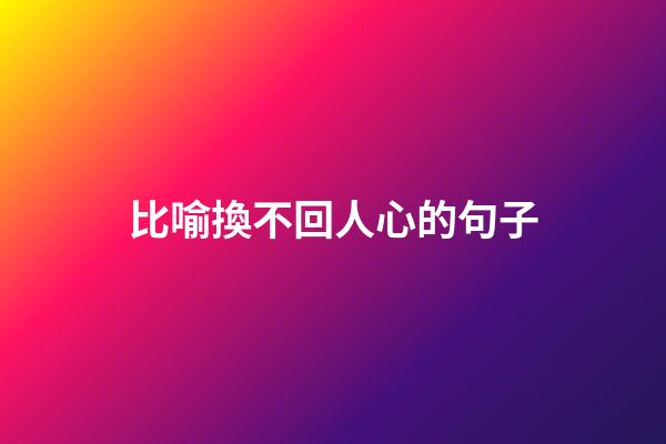 比喻換不回人心的句子