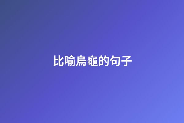 比喻烏龜的句子