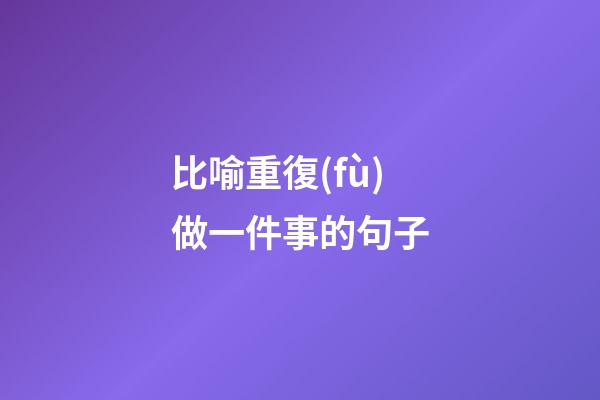 比喻重復(fù)做一件事的句子