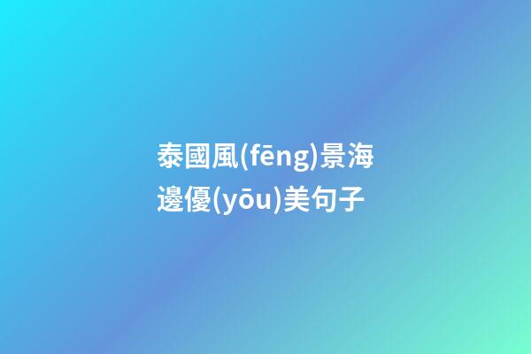 泰國風(fēng)景海邊優(yōu)美句子