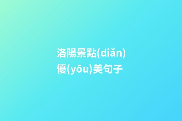 洛陽景點(diǎn)優(yōu)美句子