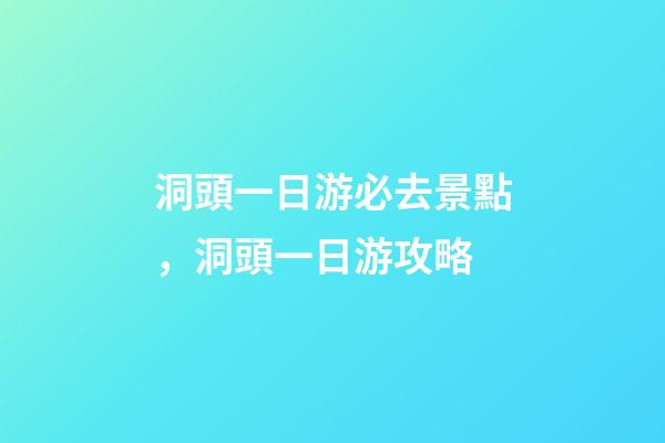 洞頭一日游必去景點，洞頭一日游攻略