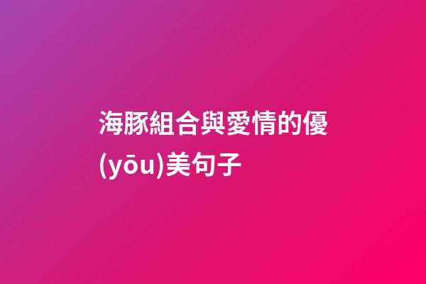 海豚組合與愛情的優(yōu)美句子