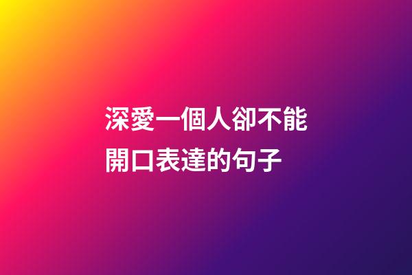 深愛一個人卻不能開口表達的句子