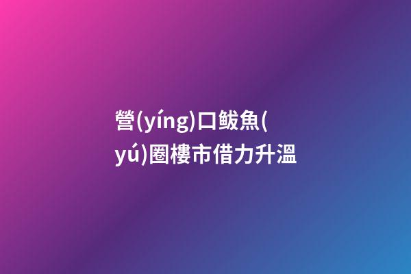 營(yíng)口鲅魚(yú)圈樓市借力升溫