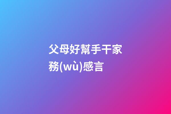 父母好幫手干家務(wù)感言